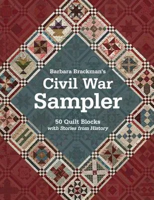 Barbara Brackman's Civil War Sampler: 50 Quilt Blocks with Stories from History