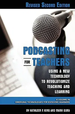 Podcasting for Teachers Using a New Technology to Revolutionize Teaching and Learning (Revised Second Edition) (PB) (Revised)