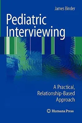 Pediatric Interviewing: A Practical, Relationship-Based Approach