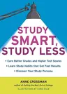 Study Smart, Study Less: Earn Better Grades and Higher Test Scores, Learn Study Habits That Get Fast Results, and Discover Your Study Persona