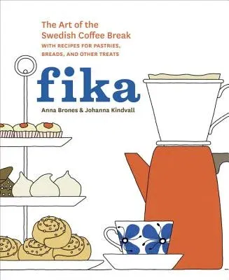 Fika: The Art of the Swedish Coffee Break, with Recipes for Pastries, Breads, and Other Treats [A Baking Book]