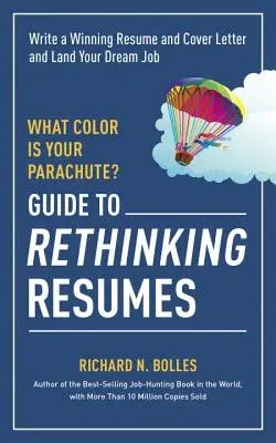 What Color Is Your Parachute? Guide to Rethinking Resumes: Write a Winning Resume and Cover Letter and Land Your Dream Interview