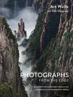 Photographs from the Edge: A Master Photographer's Insights on Capturing an Extraordinary World