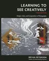 Learning to See Creatively, Third Edition: Design, Color, and Composition in Photography (Revised)