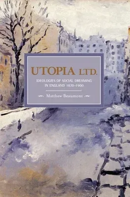 Utopia Ltd.: Ideologies of Social Dreaming in England 1870-1900