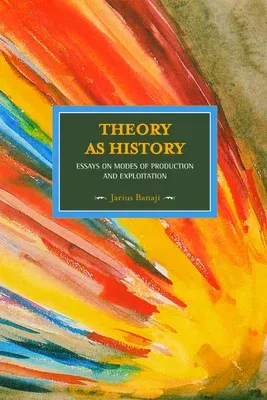 Theory as History: Essays on Modes of Production and Exploitation