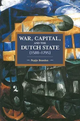 War, Capital, and the Dutch State (1588-1795)