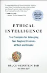 Ethical Intelligence: Five Principles for Untangling Your Toughest Problems at Work and Beyond