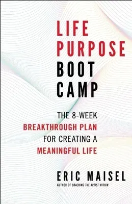 Life Purpose Boot Camp: The 8-Week Breakthrough Plan for Creating a Meaningful Life