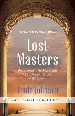 Lost Masters: Rediscovering the Mysticism of the Ancient Greek Philosophers (Revised)