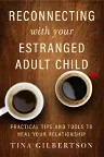 Reconnecting with Your Estranged Adult Child: Practical Tips and Tools to Heal Your Relationship