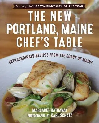 The New Portland, Maine, Chef's Table: Extraordinary Recipes from the Coast of Maine