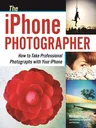 The iPhone Photographer: How to Take Professional Photographs with Your iPhone