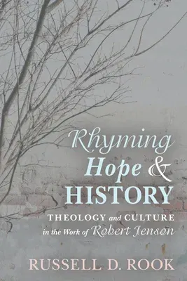 Rhyming Hope and History: Theology and Culture in the Work of Robert Jenson