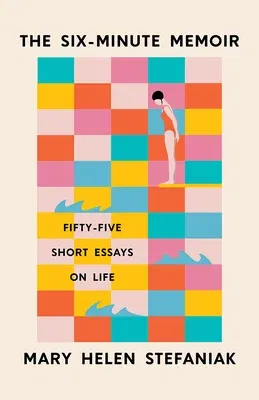 The Six-Minute Memoir: Fifty-Five Short Essays on Life