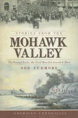 Stories from the Mohawk Valley: The Painted Rocks, the Good Benedict Arnold & More