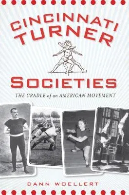 Cincinnati Turner Societies:: The Cradle of an American Movement