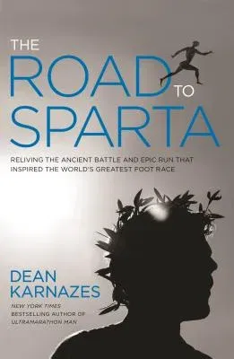 The Road to Sparta: Reliving the Ancient Battle and Epic Run That Inspired the World's Greatest Footrace