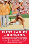 First Ladies of Running: 22 Inspiring Profiles of the Rebels, Rule Breakers, and Visionaries Who Changed the Sport Forever