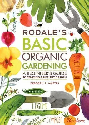 Rodale's Basic Organic Gardening: A Beginner's Guide to Starting a Healthy Garden