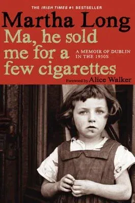 Ma, He Sold Me for a Few Cigarettes: A Memoir of Dublin in the 1950s