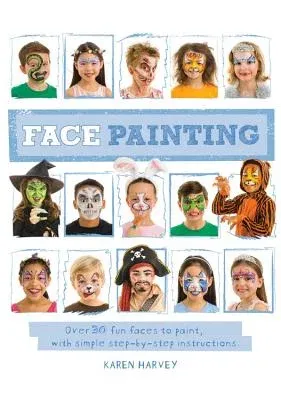 Face Painting: Over 30 Faces to Paint, with Simple Step-By-Step Instructions