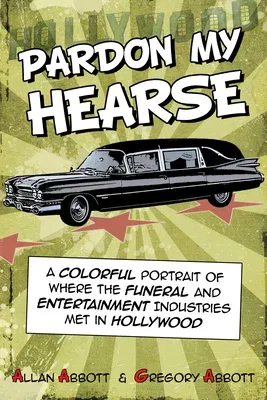 Pardon My Hearse: A Colorful Portrait of Where the Funeral and Entertainment Industries Met in Hollywood