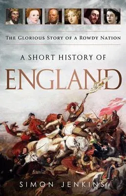 A Short History of England: The Glorious Story of a Rowdy Nation