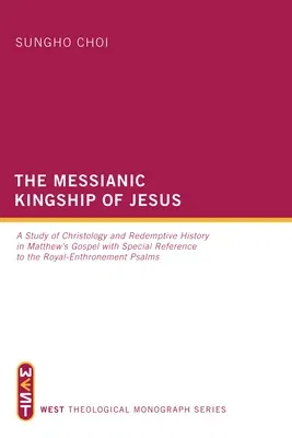 The Messianic Kingship of Jesus: A Study of Christology and Redemptive History in Matthew's Gospel with Special Reference to the Royal-Enthronement Ps