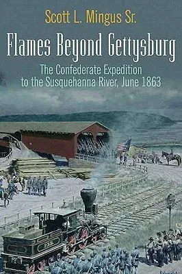 Flames Beyond Gettysburg: The Confederate Expedition to the Susquehanna River, June 1863 (Revised)