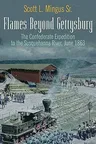 Flames Beyond Gettysburg: The Confederate Expedition to the Susquehanna River, June 1863 (Revised)