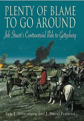 Plenty of Blame to Go Around: Jeb Stuart's Controversial Ride to Gettysburg