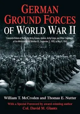 German Ground Forces of World War II: Complete Orders of Battle for Army Groups, Armies, Army Corps, and Other Commands of the Wehrmacht and Waffen Ss