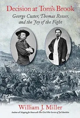 Decision at Tom's Brook: George Custer, Thomas Rosser, and the Joy of the Fight