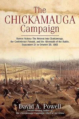 The Chickamauga Campaign--Barren Victory: The Retreat Into Chattanooga, the Confederate Pursuit, and the Aftermath of the Battle, September 21 to October