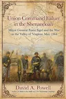 Union Command Failure in the Shenandoah: Major General Franz Sigel and the War in the Valley of Virginia, May 1864