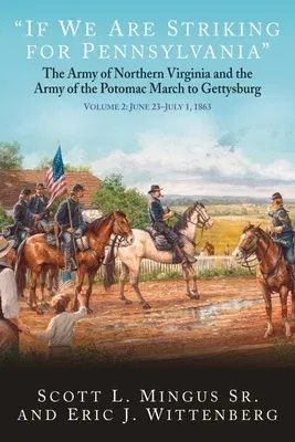 If We Are Striking for Pennsylvania: The Army of Northern Virginia and the Army of the Potomac March to Gettysburg. Volume 2: June 22-30, 1863