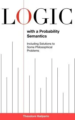 Logic with a Probability Semantics: Including Solutions to Some Philosophical Problems