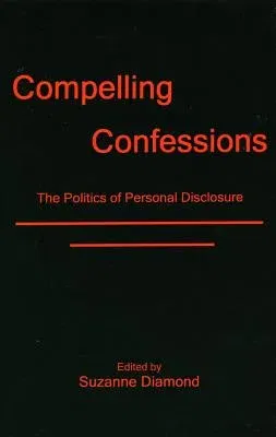 Compelling Confessions: The Politics of Personal Disclosure