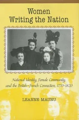 Women Writing the Nation: National Identity, Female Community, and the British-French Connection, 1770-1820