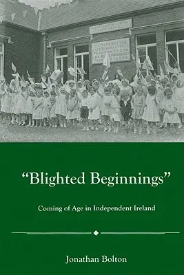 Blighted Beginnings: Coming of Age in Independent Ireland