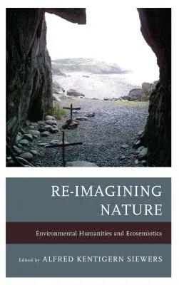 Re-Imagining Nature: Environmental Humanities and Ecosemiotics