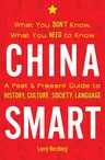 China Smart: What You Don't Know, What You Need to Know-- A Past & Present Guide to History, Culture, Society, Language