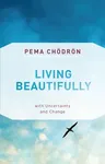 Living Beautifully: With Uncertainty and Change