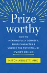 Prizeworthy: How to Meaningfully Connect, Build Character, and Unlock the Potential of Every Child