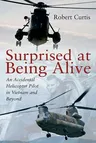 Surprised at Being Alive: An Accidental Helicopter Pilot in Vietnam and Beyond