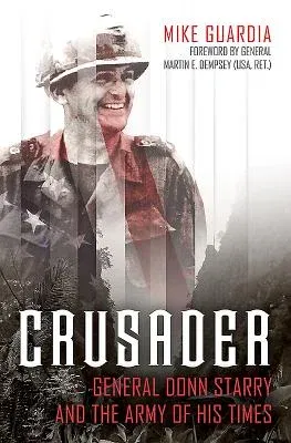 Crusader: General Donn Starry and the Army of His Times