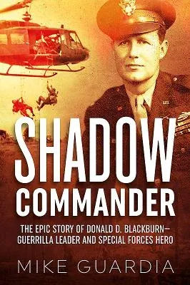 Shadow Commander: The Epic Story of Donald D. Blackburn--Guerrilla Leader and Special Forces Hero