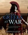 Ancient Greeks at War: Warfare in the Classical World from Agamemnon to Alexander