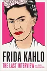 Frida Kahlo: The Last Interview: And Other Conversations